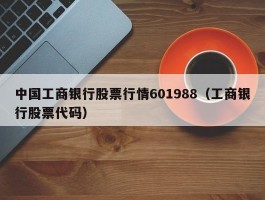 中国工商银行股票行情601988（工商银行股票代码）