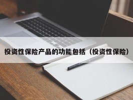 投资性保险产品的功能包括（投资性保险）