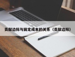 贡献边际与固定成本的关系（贡献边际）