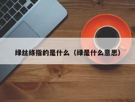 绿丝绦指的是什么（绿是什么意思）