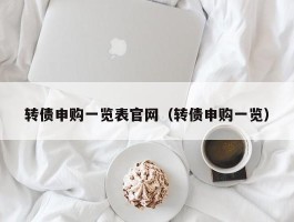 转债申购一览表官网（转债申购一览）