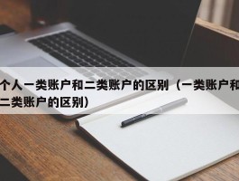 个人一类账户和二类账户的区别（一类账户和二类账户的区别）