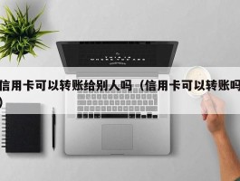 信用卡可以转账给别人吗（信用卡可以转账吗）