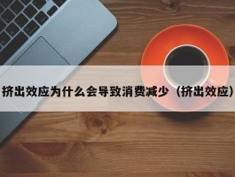 挤出效应为什么会导致消费减少（挤出效应）