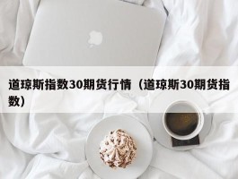 道琼斯指数30期货行情（道琼斯30期货指数）