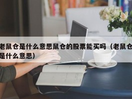 老鼠仓是什么意思鼠仓的股票能买吗（老鼠仓是什么意思）