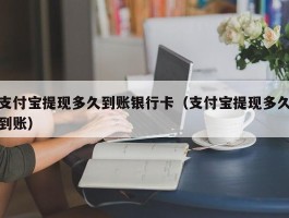 支付宝提现多久到账银行卡（支付宝提现多久到账）