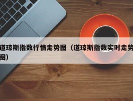 道琼斯指数行情走势图（道琼斯指数实时走势图）