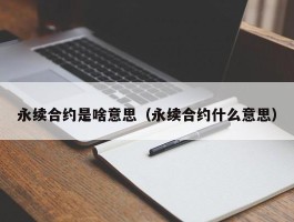 永续合约是啥意思（永续合约什么意思）