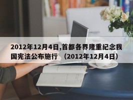 2012年12月4日,首都各界隆重纪念我国宪法公布施行 （2012年12月4日）