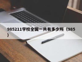 985211学校全国一共有多少所（985）