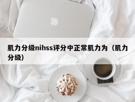 肌力分级nihss评分中正常肌力为（肌力分级）