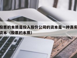 股票的本质是投入股份公司的资本是一种真实资本（股票的本质）