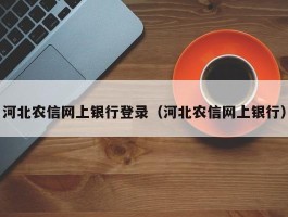 河北农信网上银行登录（河北农信网上银行）