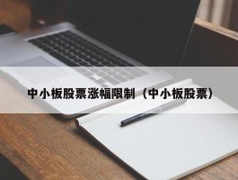 中小板股票涨幅限制（中小板股票）