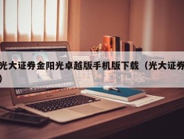 光大证券金阳光卓越版手机版下载（光大证券）