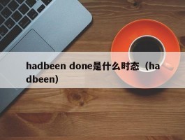 hadbeen done是什么时态（hadbeen）