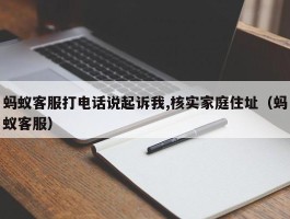 蚂蚁客服打电话说起诉我,核实家庭住址（蚂蚁客服）