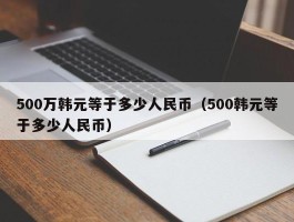 500万韩元等于多少人民币（500韩元等于多少人民币）