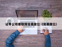 证券公司要取得交易席位（交易席位）