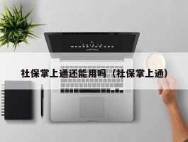 社保掌上通还能用吗（社保掌上通）