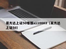 易方达上证50增强a110003（易方达上证50）