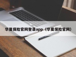 华夏保险官网登录app（华夏保险官网）