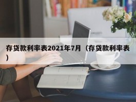 存贷款利率表2021年7月（存贷款利率表）