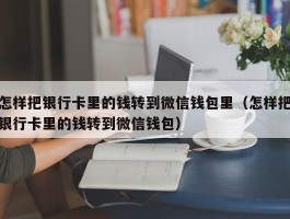 怎样把银行卡里的钱转到微信钱包里（怎样把银行卡里的钱转到微信钱包）